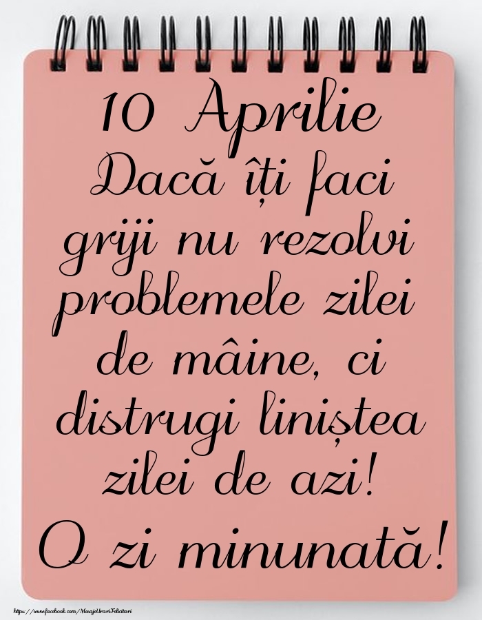 10 Aprilie - Mesajul zilei - O zi minunată!