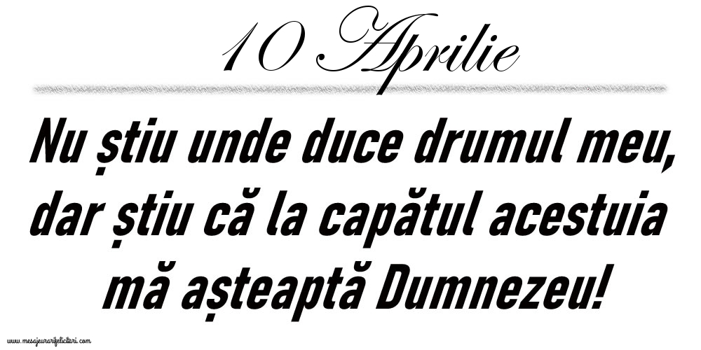 10 Aprilie Nu știu unde duce drumul meu...