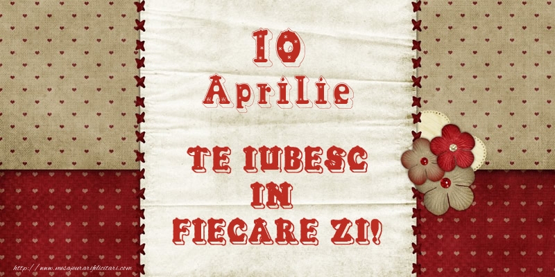 Astazi este 10 Aprilie si vreau sa-ti amintesc ca te iubesc!