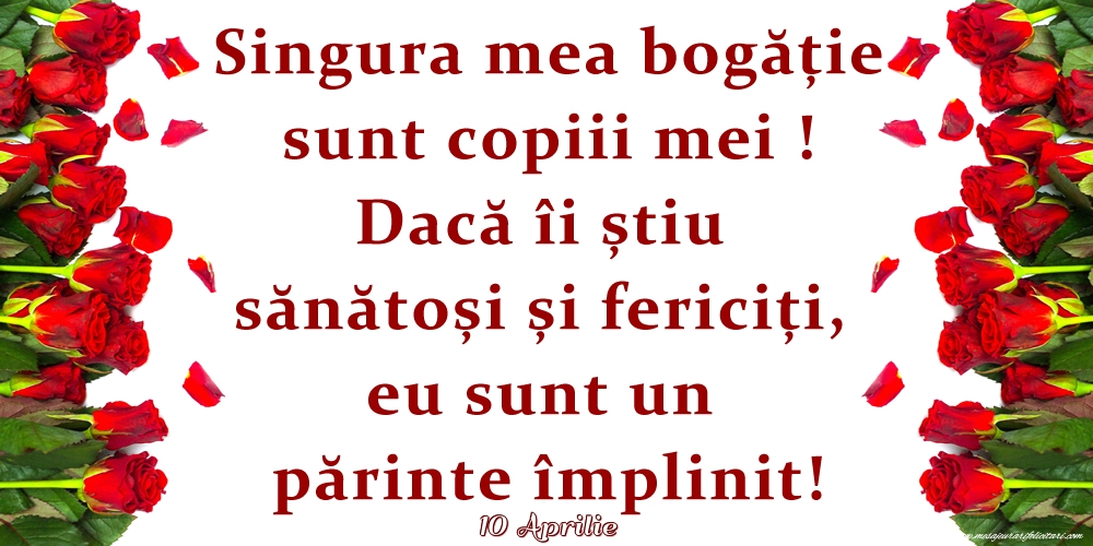 Felicitari de 10 Aprilie - 10 Aprilie - Singura mea bogăție sunt copiii mei!