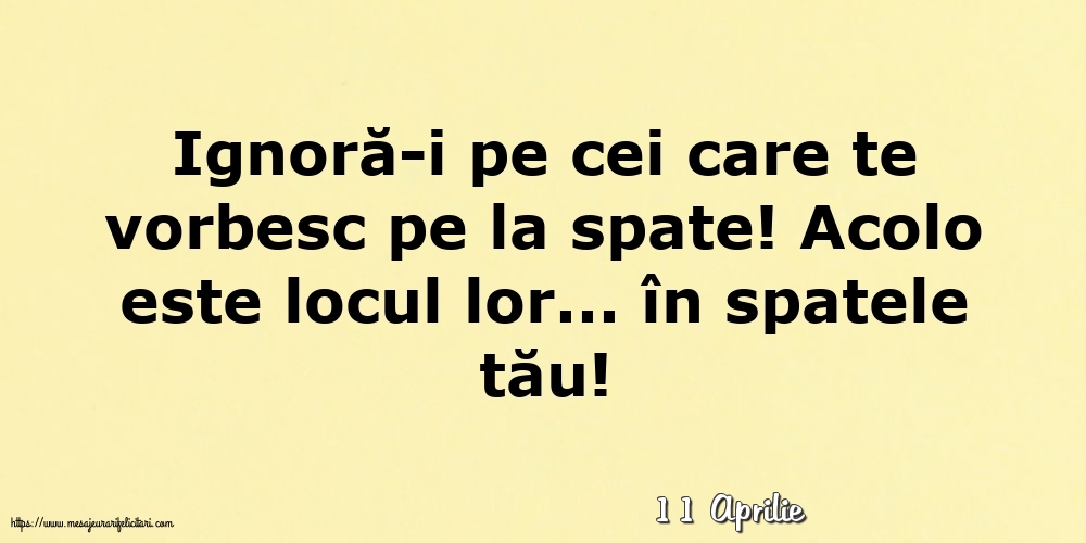 Felicitari de 11 Aprilie - 11 Aprilie - Ignoră-i pe cei care te vorbesc pe la spate!