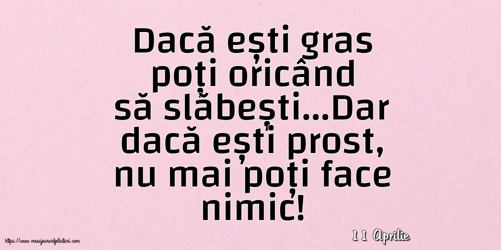 Felicitari de 11 Aprilie - 11 Aprilie - Dacă ești gras