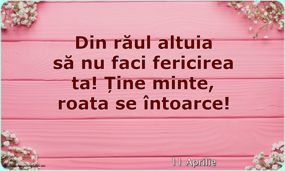 Felicitari de 11 Aprilie - 11 Aprilie - Din răul altuia să nu faci fericirea ta!