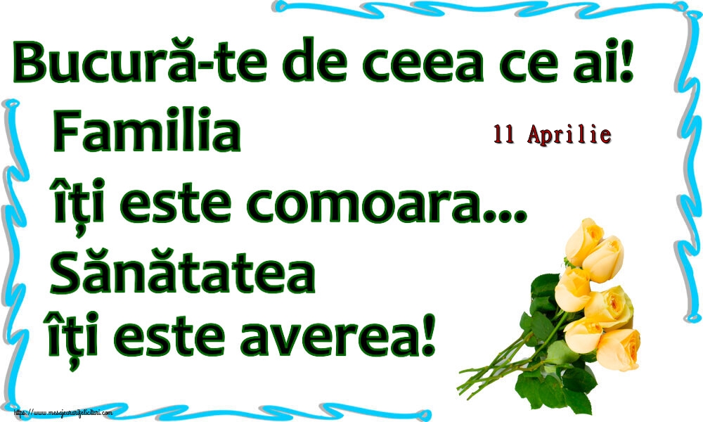 Felicitari de 11 Aprilie - 11 Aprilie - Bucură-te de ceea ce ai! Familia îți este comoara... Sănătatea îți este averea! ~ șapte trandafiri galbeni