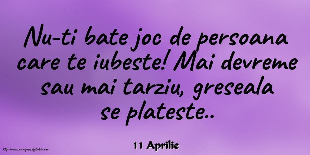 Felicitari de 11 Aprilie - 11 Aprilie - Nu-ti bate joc de persoana care te iubeste