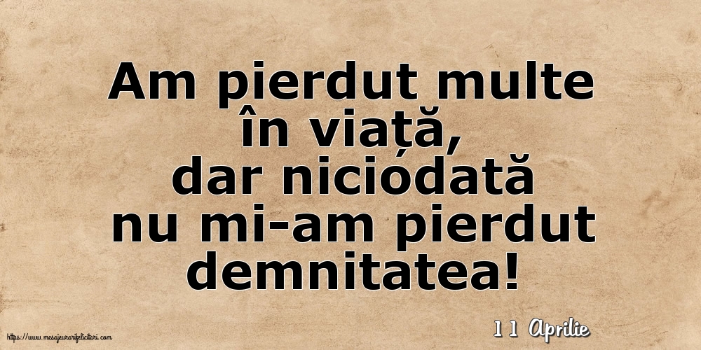 Felicitari de 11 Aprilie - 11 Aprilie - Am pierdut multe în viață