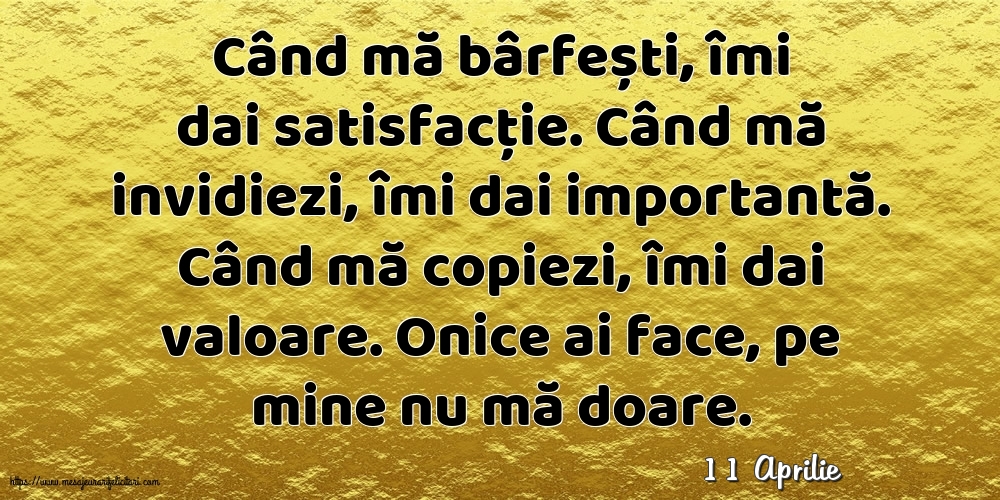 Felicitari de 11 Aprilie - 11 Aprilie - Când mă bârfești, îmi dai satisfacție.