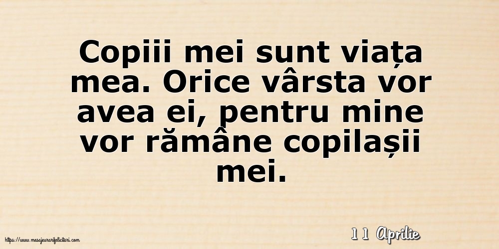 Felicitari de 11 Aprilie - 11 Aprilie - Copiii mei sunt viața mea.