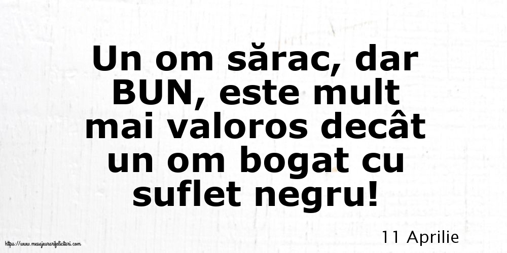 Felicitari de 11 Aprilie - 11 Aprilie - Un om sărac, dar BUN