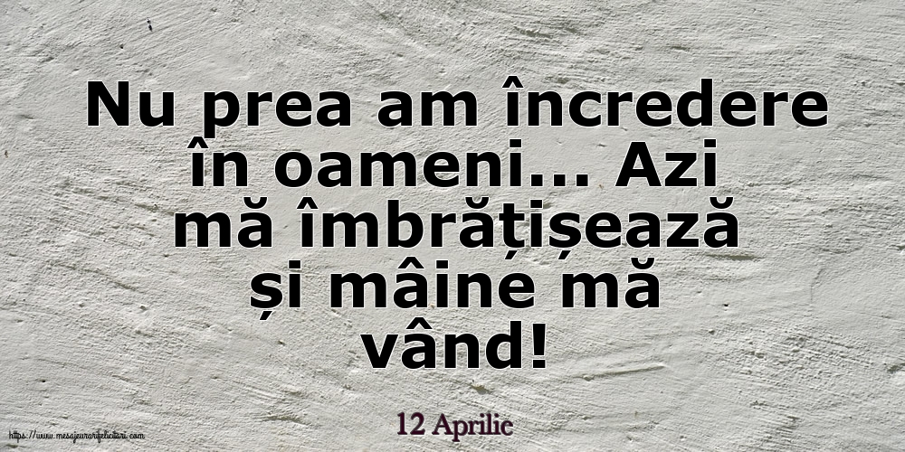 Felicitari de 12 Aprilie - 12 Aprilie - Nu prea am încredere în oameni