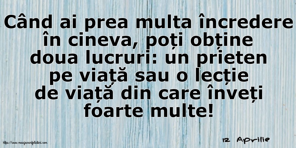 Felicitari de 12 Aprilie - 12 Aprilie - Când ai prea multa încredere în cineva...