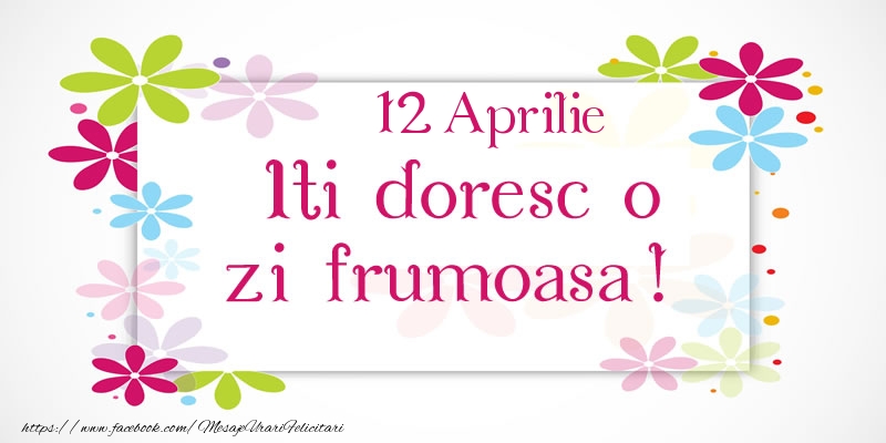 Felicitari de 12 Aprilie - Aprilie 12 Iti doresc o zi frumoasa!