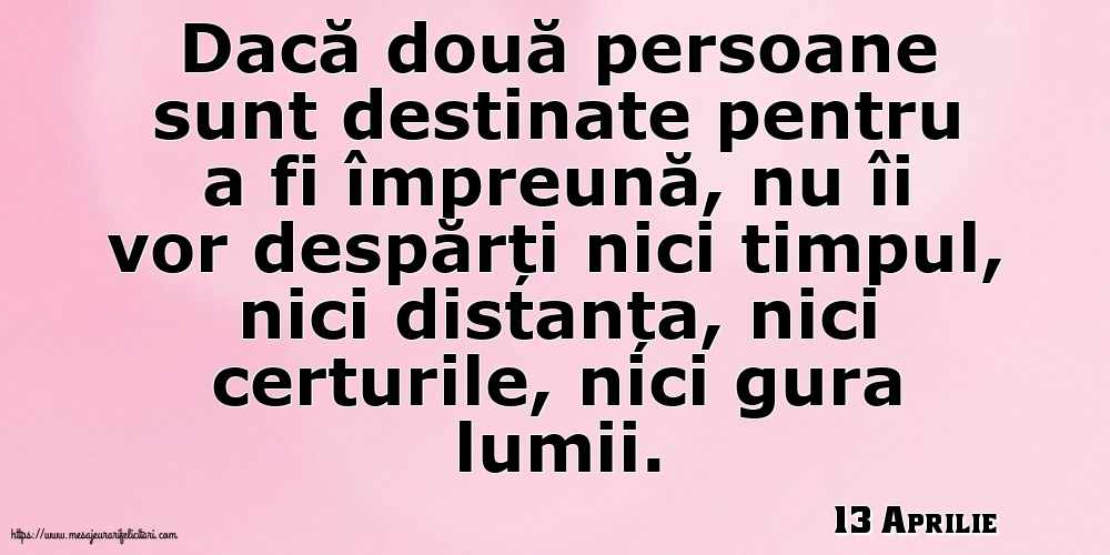 Felicitari de 13 Aprilie - 13 Aprilie - Dacă două persoane sunt destinate pentru a fi împreună