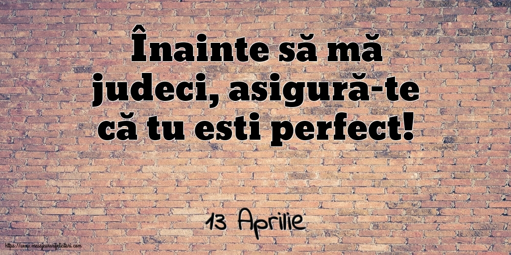 Felicitari de 13 Aprilie - 13 Aprilie - Înainte să mă judeci