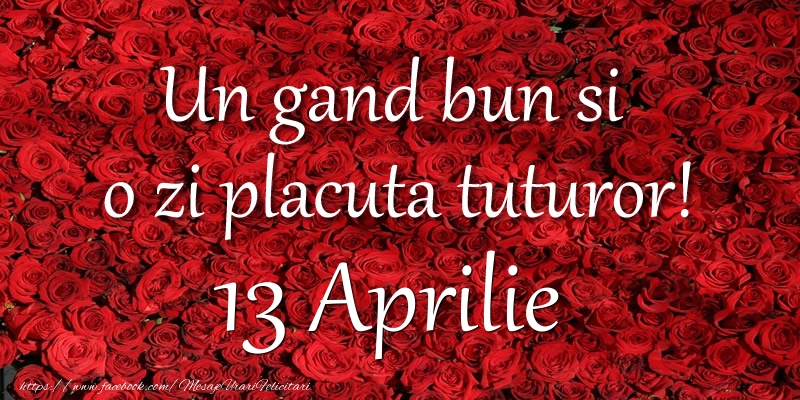 Un gand bun si  o zi placuta tuturor! Aprilie 13