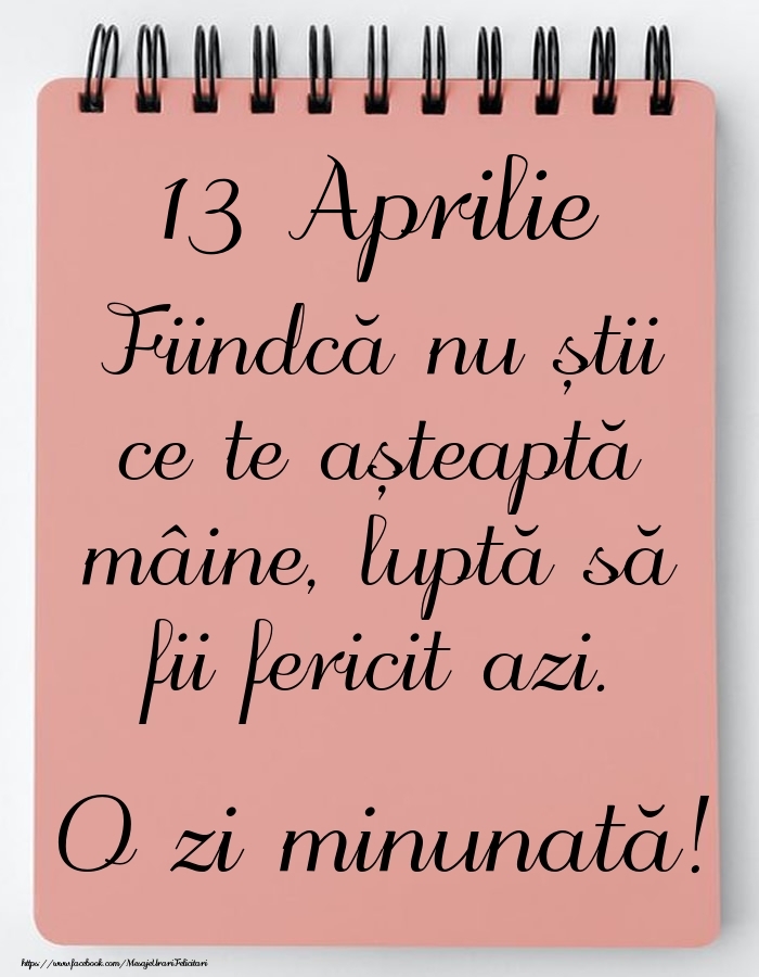 Felicitari de 13 Aprilie - Mesajul zilei -  13 Aprilie - O zi minunată!