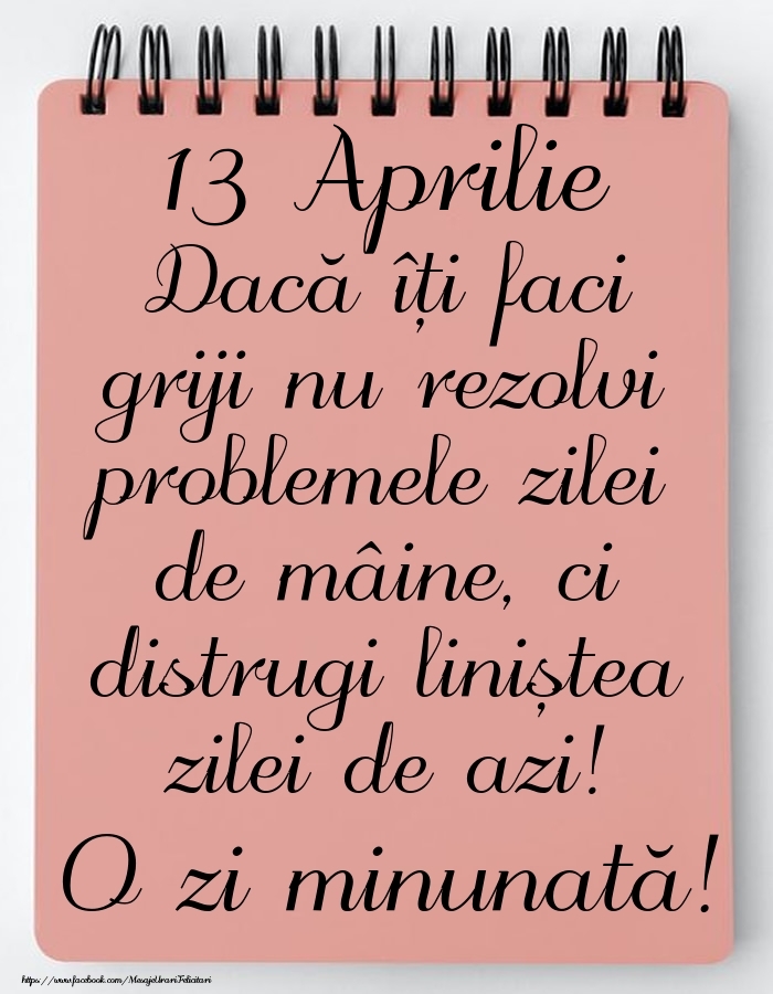 13 Aprilie - Mesajul zilei - O zi minunată!