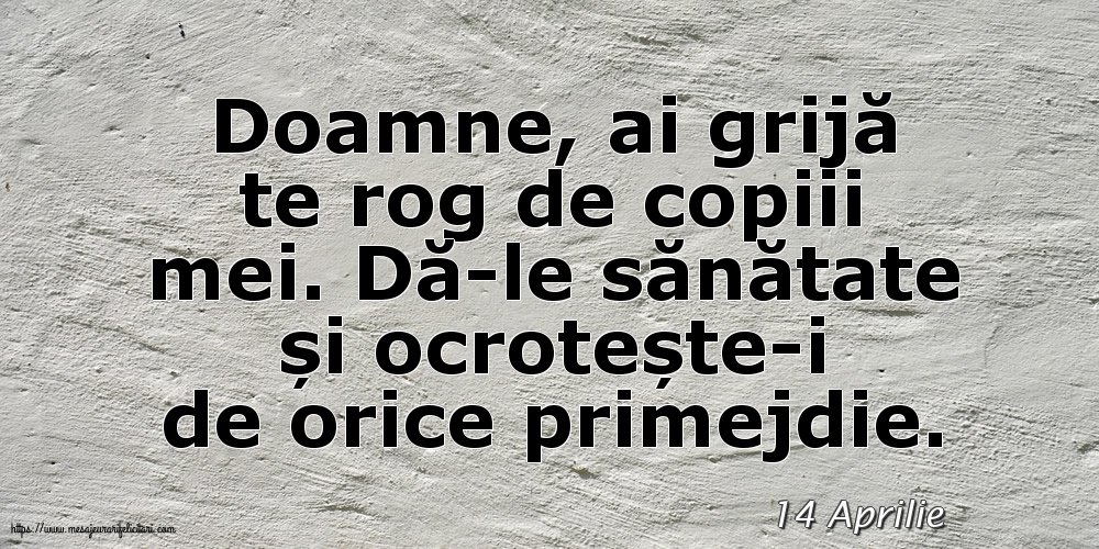 Felicitari de 14 Aprilie - 14 Aprilie - Doamne, ai grijă te rog de copiii mei