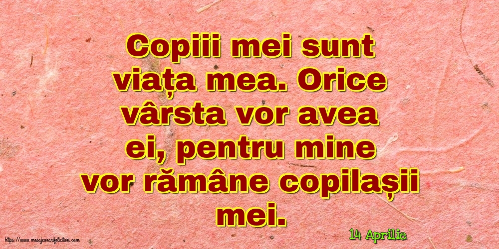 Felicitari de 14 Aprilie - 14 Aprilie - Copiii mei sunt viața mea.