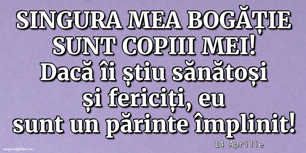 Felicitari de 14 Aprilie - 14 Aprilie - Singura mea bogăție sunt copiii mei