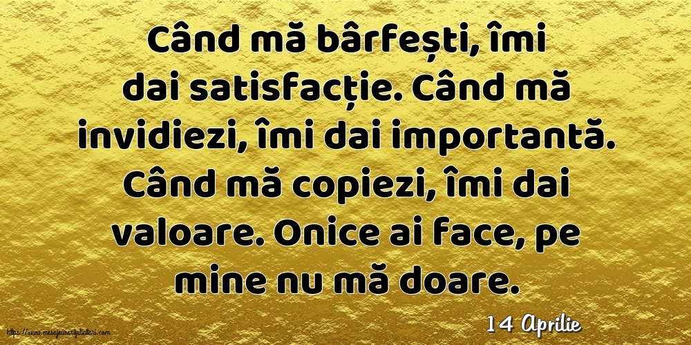 Felicitari de 14 Aprilie - 14 Aprilie - Când mă bârfești, îmi dai satisfacție.