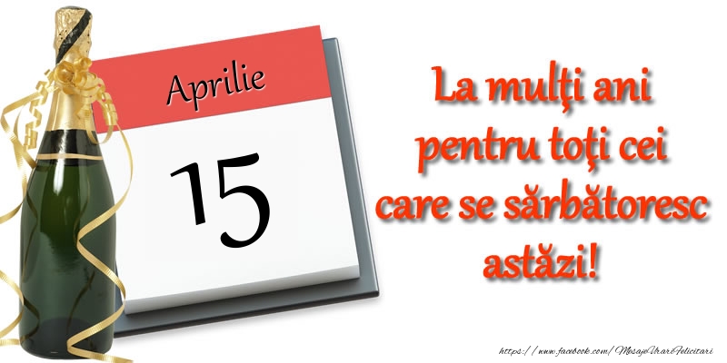 Aprilie 15 La multi ani pentru toti cei care se sarbatoresc astazi!