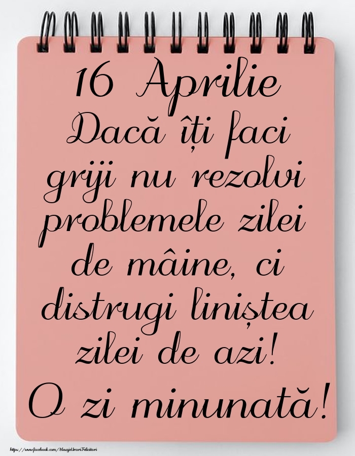 16 Aprilie - Mesajul zilei - O zi minunată!