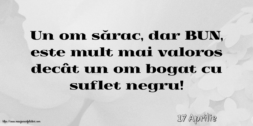 Felicitari de 17 Aprilie - 17 Aprilie - Un om sărac, dar BUN