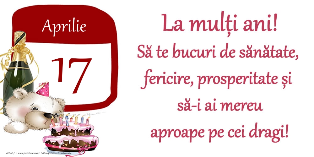 Aprilie 17 La mulți ani! Să te bucuri de sănătate, fericire, prosperitate și să-i ai mereu aproape pe cei dragi!