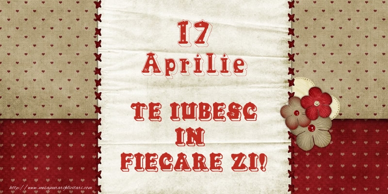 Astazi este 17 Aprilie si vreau sa-ti amintesc ca te iubesc!