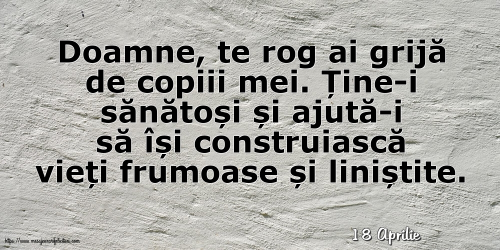 Felicitari de 18 Aprilie - 18 Aprilie - Doamne, te rog ai grijă de copiii mei.