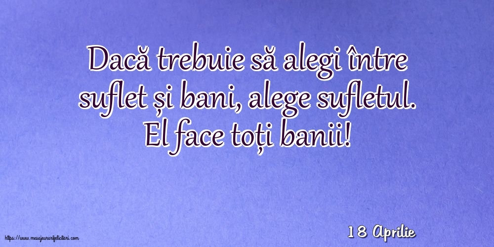 Felicitari de 18 Aprilie - 18 Aprilie - Dacă trebuie să alegi între suflet și bani