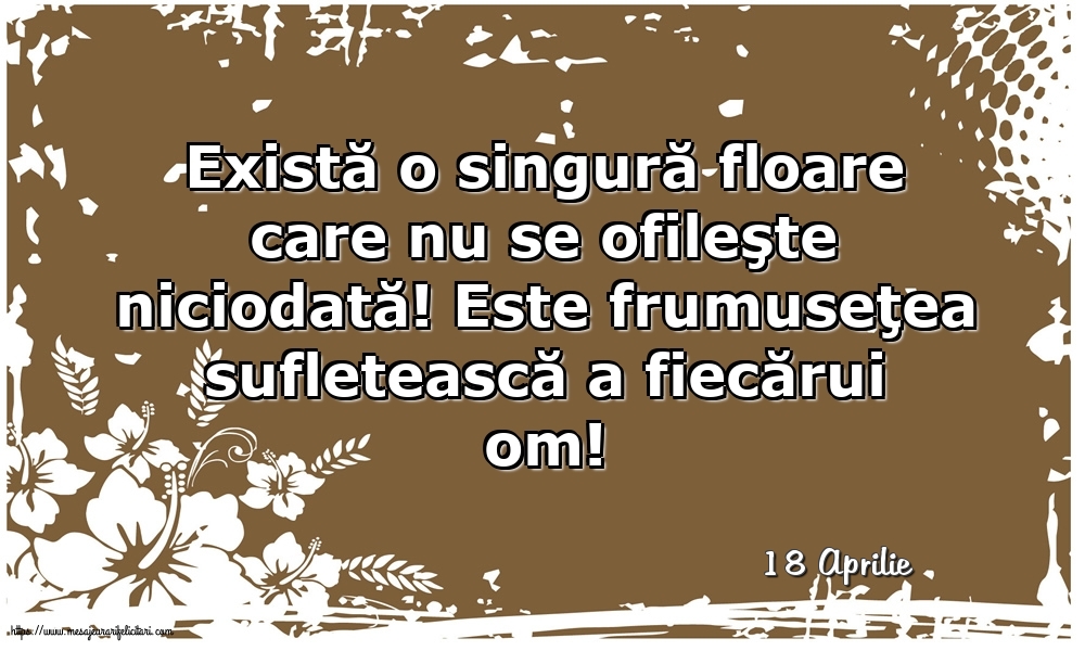 Felicitari de 18 Aprilie - 18 Aprilie - Există o singură floare care nu se ofileşte niciodată