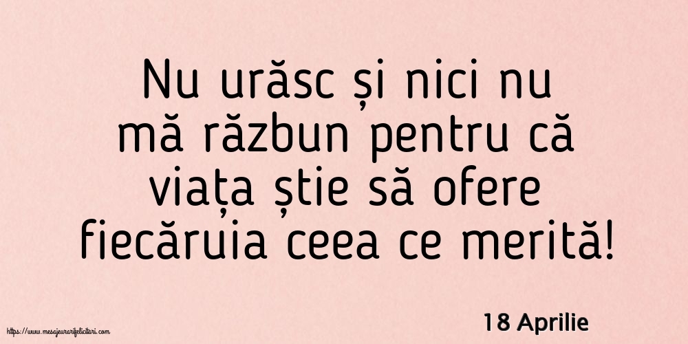 Felicitari de 18 Aprilie - 18 Aprilie - Nu urăsc și nici nu mă răzbun