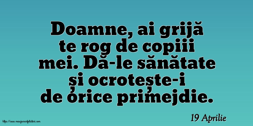 Felicitari de 19 Aprilie - 19 Aprilie - Doamne, ai grijă te rog de copiii mei