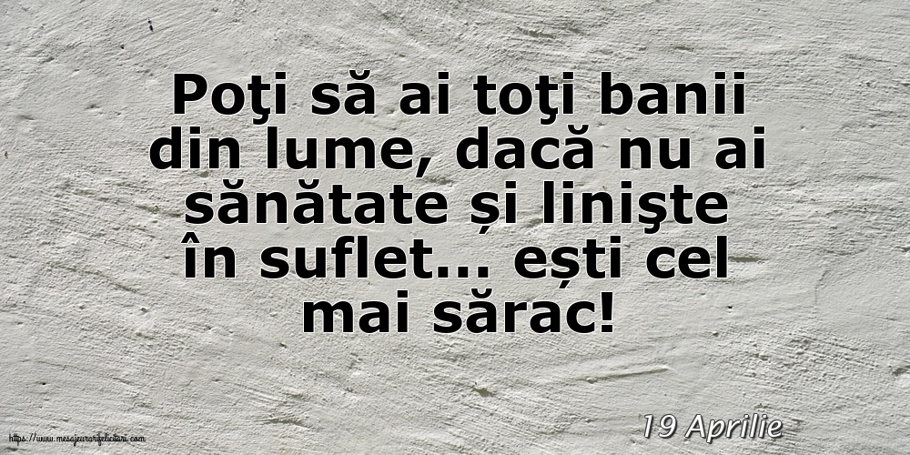 Felicitari de 19 Aprilie - 19 Aprilie - Poţi să ai toţi banii din lume