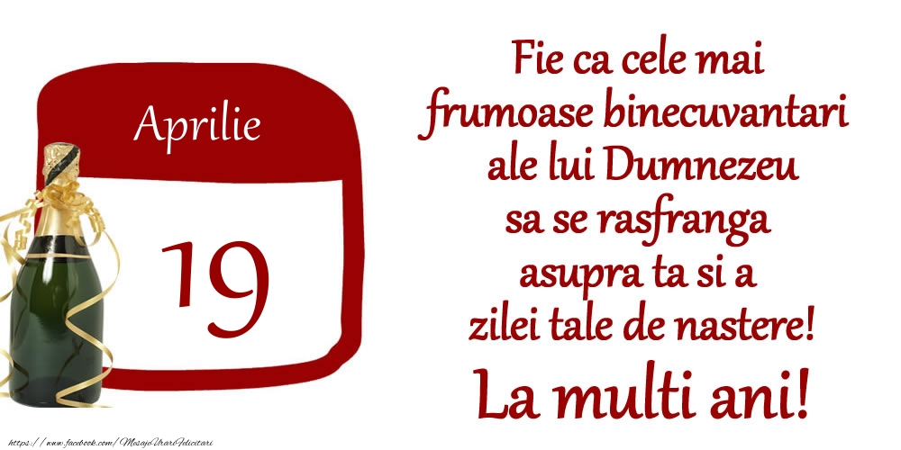 Aprilie 19 Fie ca cele mai frumoase binecuvantari ale lui Dumnezeu sa se rasfranga asupra ta si a zilei tale de nastere! La multi ani!