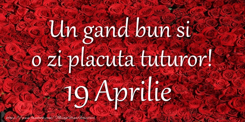 Un gand bun si  o zi placuta tuturor! Aprilie 19