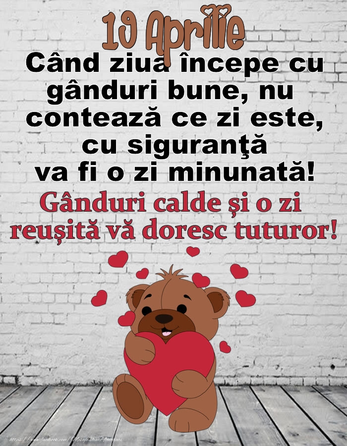 19 Aprilie Gânduri calde și o zi  reușită vă doresc tuturor!