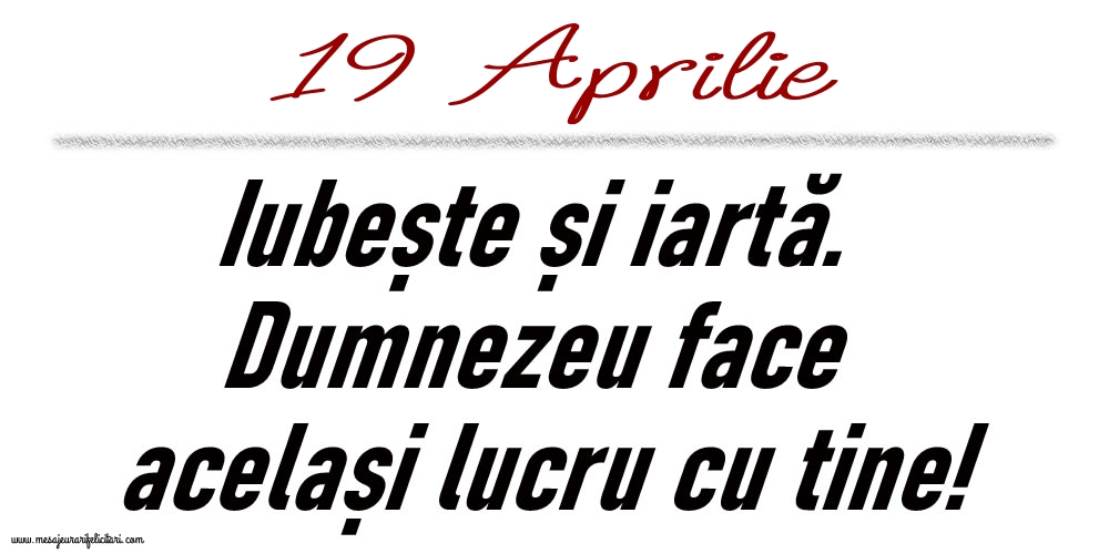 19 Aprilie Iubește și iartă...