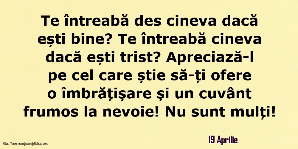 Felicitari de 19 Aprilie - 19 Aprilie - Te întreabă des cineva dacă ești bine? Te întreabă cineva dacă ești trist?