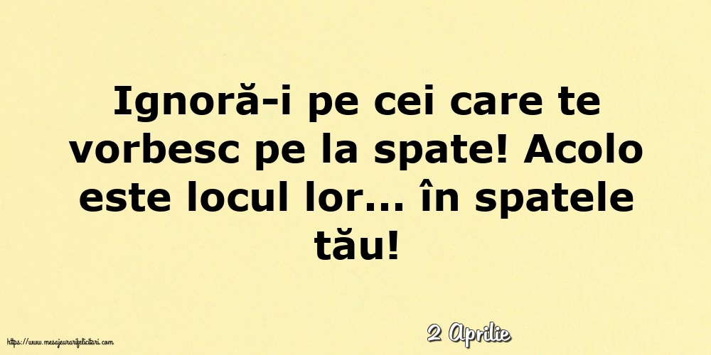 Felicitari de 2 Aprilie - 2 Aprilie - Ignoră-i pe cei care te vorbesc pe la spate!