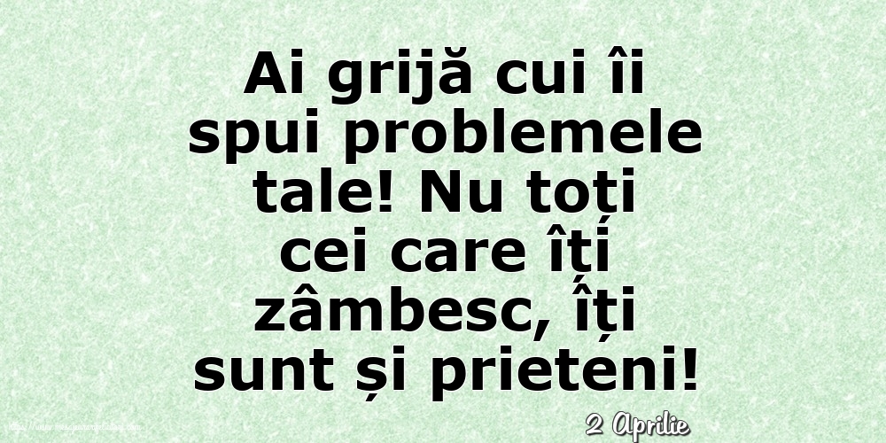 Felicitari de 2 Aprilie - 2 Aprilie - Ai grijă cui îi spui problemele