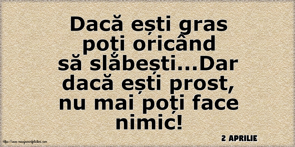 Felicitari de 2 Aprilie - 2 Aprilie - Dacă ești gras