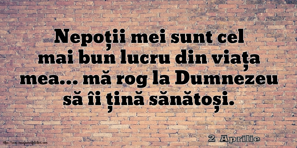 Felicitari de 2 Aprilie - 2 Aprilie - Nepoții mei sunt cel mai bun lucru din viața mea…