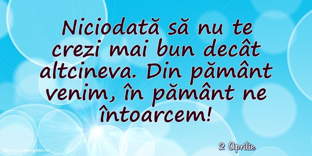 Felicitari de 2 Aprilie - 2 Aprilie - Niciodată să nu te crezi mai bun decât altcineva