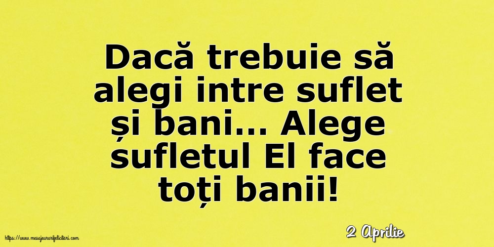 Felicitari de 2 Aprilie - 2 Aprilie - Alege sufletul El face toți banii!