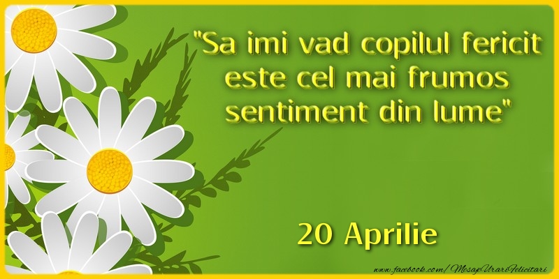 Felicitari de 20 Aprilie - Sa imi vad copilul fericit este cel mai frumos sentiment din lume. 20Aprilie