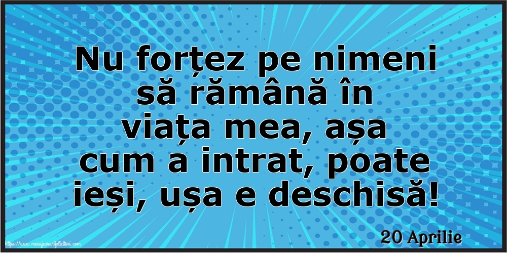 Felicitari de 20 Aprilie - 20 Aprilie - Nu forțez pe nimeni să rămână în viața mea