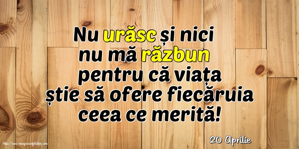 Felicitari de 20 Aprilie - 20 Aprilie - Nu urăsc și nici nu mă răzbun